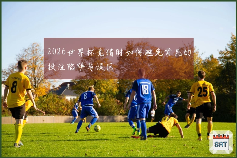 2026世界杯竞猜时如何避免常见的投注陷阱与误区