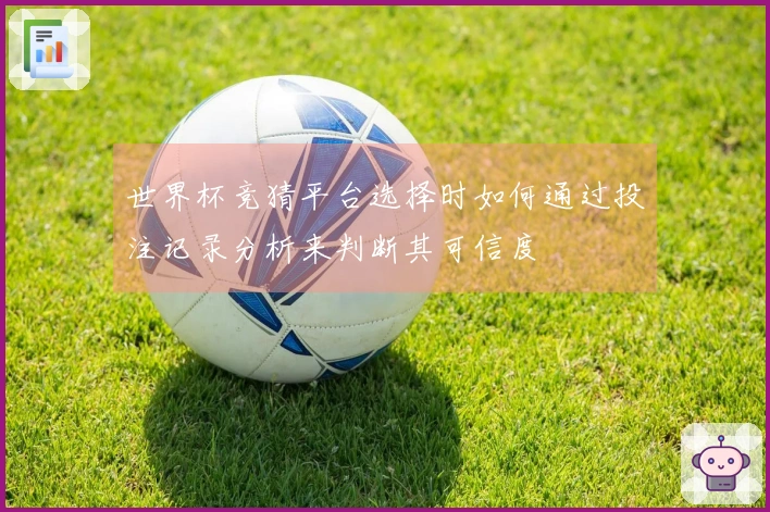 世界杯竞猜平台选择时如何通过投注记录分析来判断其可信度