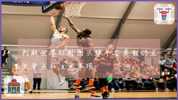 判断世界杯外围买球平台真假的五大要点和注意事项